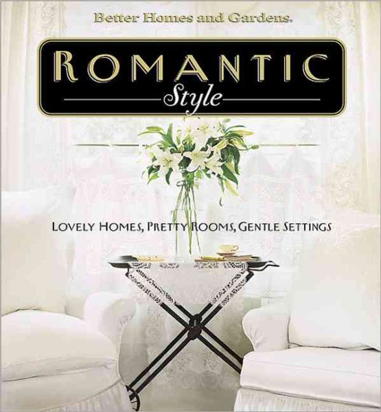 Romantic Style: Lovely homes, pretty rooms, gentle settings (Better Homes & Gardens)