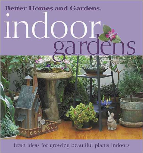 Indoor Gardens: Fresh ideas for growing  beautiful plants indoors (Better Homes & Gardens) cover