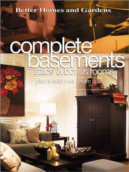 Complete Basements, Attics & Bonus Rooms: Plan & Build Your Dream Space (Better Homes & Gardens) cover
