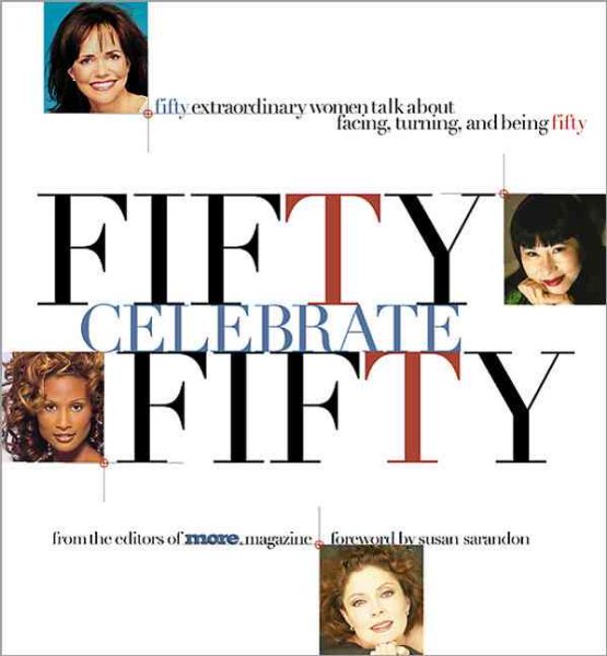 Fifty Celebrate Fifty: Fifty Extraordinary Women Talk About Facing, Turning, and Being Fifty cover