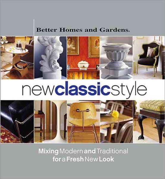 New Classic Style: Mixing Modern and Traditional for a Fresh New Look (Better Homes & Gardens)