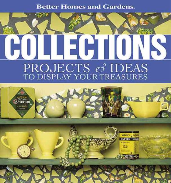 Collections: Projects & Ideas to Display Your Treasures (Better Homes & Gardens) cover