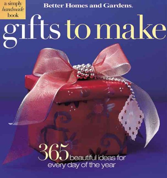 Gifts to Make: 365 Beautifully Easy Ideas (Better Homes & Gardens) cover