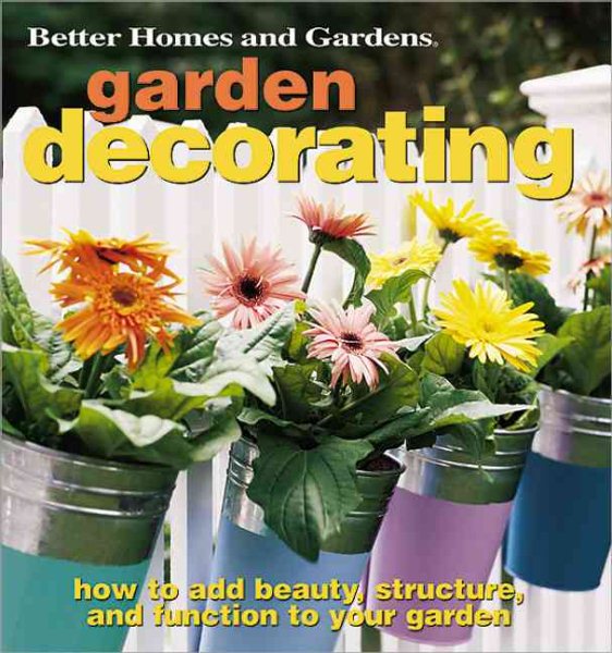 Garden Decorating: How to Add Beauty, Structure, and Function to Your Garden (Better Homes & Gardens) cover
