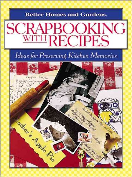 Scrapbooking with Recipes: Ideas for Preserving Kitchen Memories (Better Homes & Gardens) cover