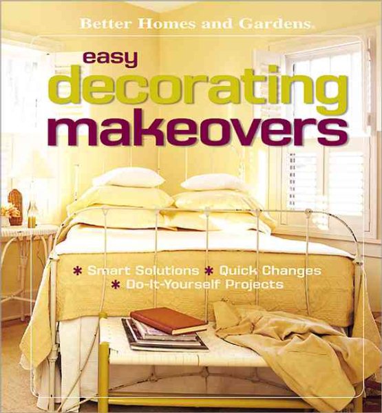 Easy Decorating Makeovers: Smart Solutions, Quick Changes, Do-It-Yourself Projects cover