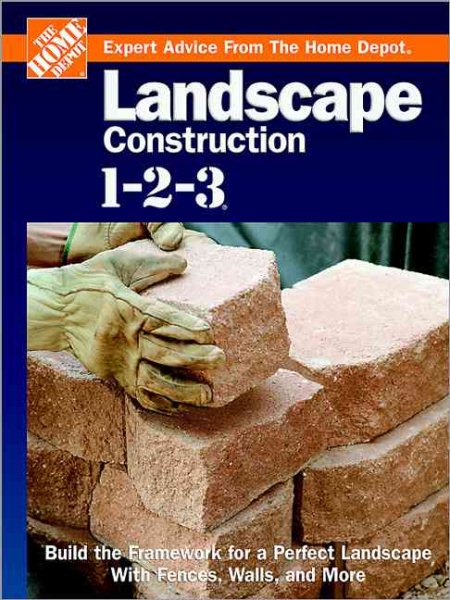 Landscape Construction 1-2-3: Build the Framework for a Perfect Landscape with Fences, Walls, and More (Expert Advice from the Home Depot) cover