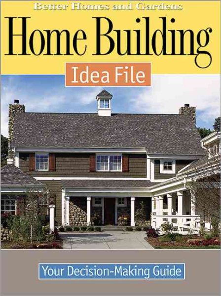 Home Building Idea File: Your Decision-Making Guide (Better Homes & Gardens) cover