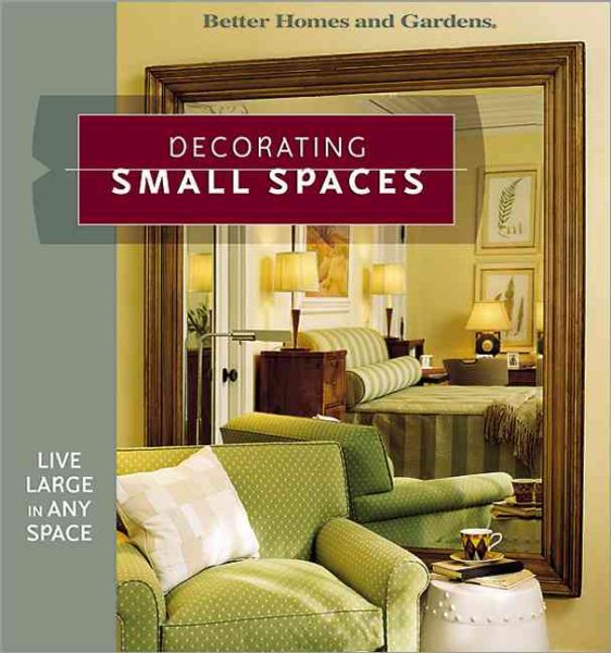 Decorating Small Spaces: Live Large in Any Space (Better Homes & Gardens) cover