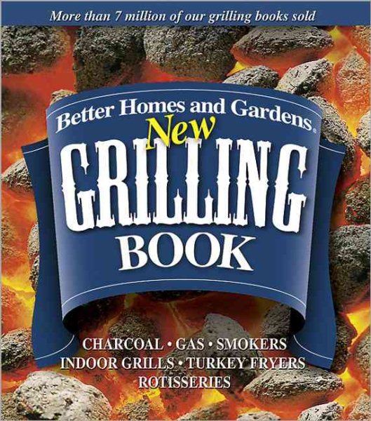 Better Homes and Gardens New Grilling Book: Charcoal, Gas, Smokers, Indoor Grills, Turkey Fryers, Rotisseries cover