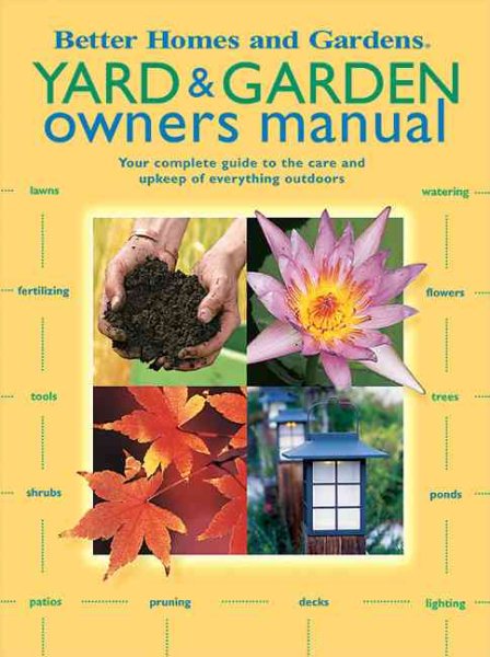 Yard & Garden Owners Manual: Your complete guide to the care and upkeep of everything outdoors (Better Homes & Gardens) cover