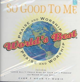 World's Best Praise and Worship: So Good To Me cover