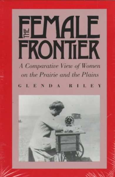 The Female Frontier: A Comparative View of Women on the Prairie and the Plains cover