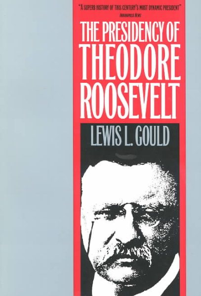 The Presidency of Theodore Roosevelt (American Presidency Series) cover