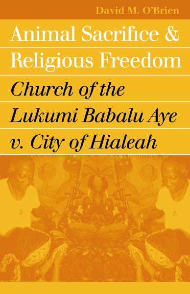 Animal Sacrifice and Religious Freedom: Church of the Lukumi Babalu Aye v. City of Hialeah cover