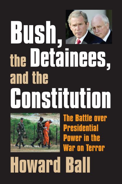 Bush, the Detainees, and the Constitution: The Battle over Presidential Power in the War on Terror cover