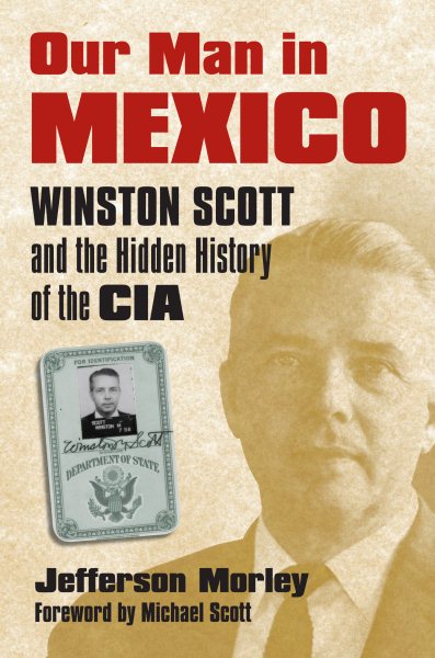 Our Man in Mexico: Winston Scott and the Hidden History of the CIA cover