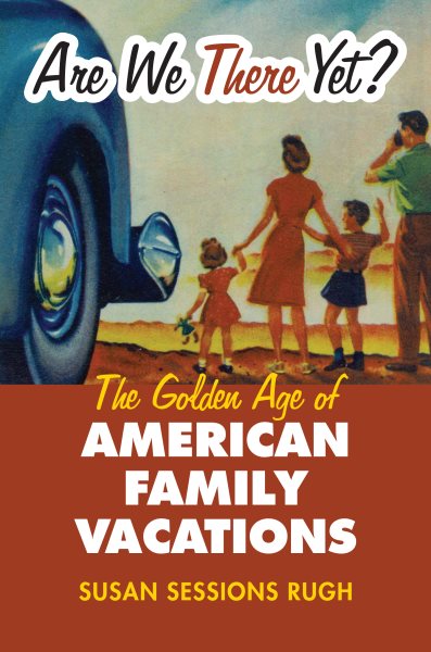 Are We There Yet?: The Golden Age of American Family Vacations (Culture America (Hardcover)) cover