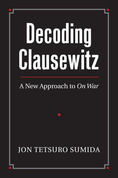 Decoding Clausewitz: A New Approach to On War (Modern War Studies) cover