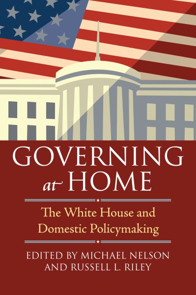 Governing at Home: The White House and Domestic Policymaking cover