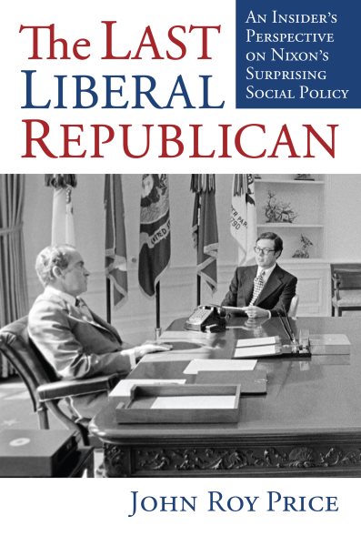 The Last Liberal Republican: An Insider's Perspective on Nixon's Surprising Social Policy cover