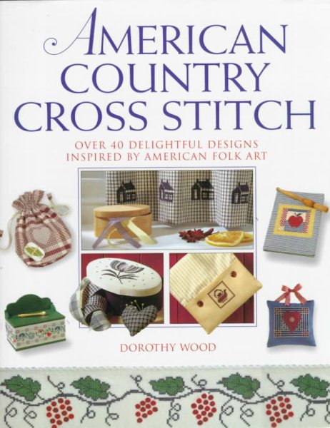 American Country Cross Stitch: Over 40 Delightful Designs Inspired by American Folk Art cover