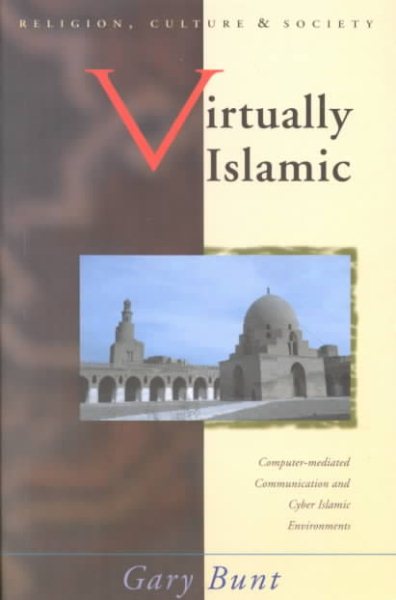 Virtually Islamic: Computer-mediated Communication & Cyber Islamic Environments (Religion, Culture, and Society)
