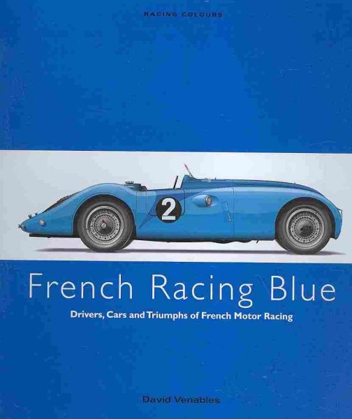 FRENCH RACING BLUE: Drivers, Cars and Triumphs of French Motor Racing (Racing Colours) cover