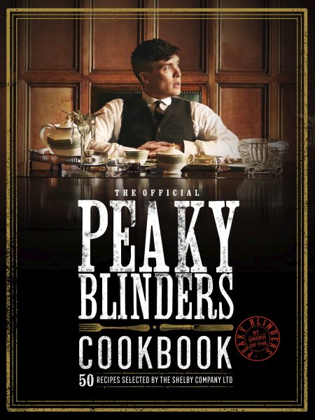 The Official Peaky Blinders Cookbook: 50 Recipes Selected by The Shelby Company Ltd cover