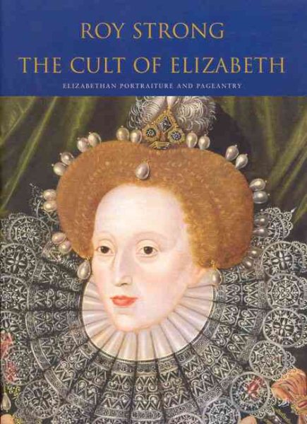 The Cult of Elizabeth: Elizabethan Portraiture and Pageantry cover