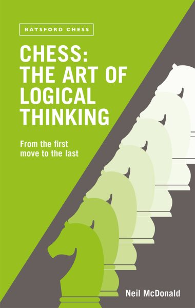 Chess: The Art of Logical Thinking: From The First Move To The Last cover
