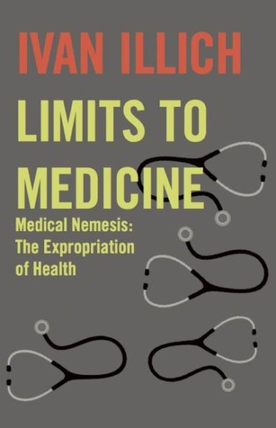 Limits to Medicine: Medical Nemesis, the Expropriation of Health cover
