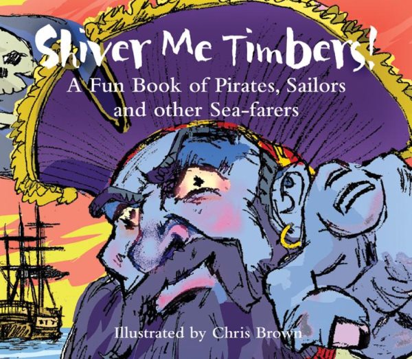 Shiver Me Timbers: A Fun Book of Pirates, Sailors, and Other Sea-Farers cover