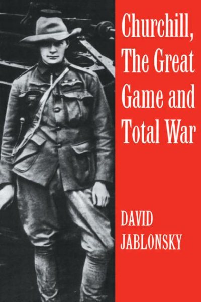 Churchill, the Great Game and Total War (Cass Series on Politics and Military Affairs in the Twentiet) cover