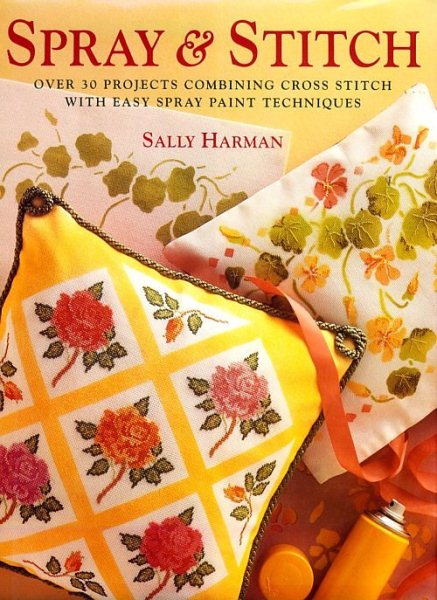 Spray & Stitch: Over 30 Projects Combining Cross Stitch With Easy Spray Paint Techniques