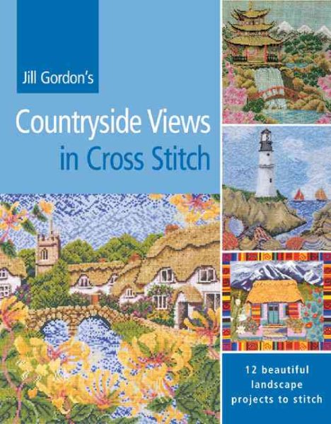 Jill Gordon's Countryside Views in Cross Stitch: 12 Beautiful Landscape Projects to Stitch cover