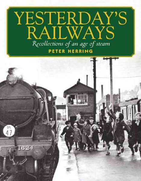 Yesterday's Railways: Recollections of an Age of Steam and the Golden Age of Railways (Trains) cover
