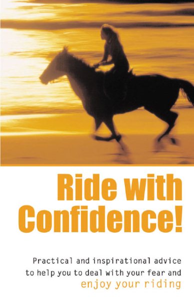 Ride With Confidence!: Practical and inspirational advice to help you deal with your fear and enjoy your riding cover