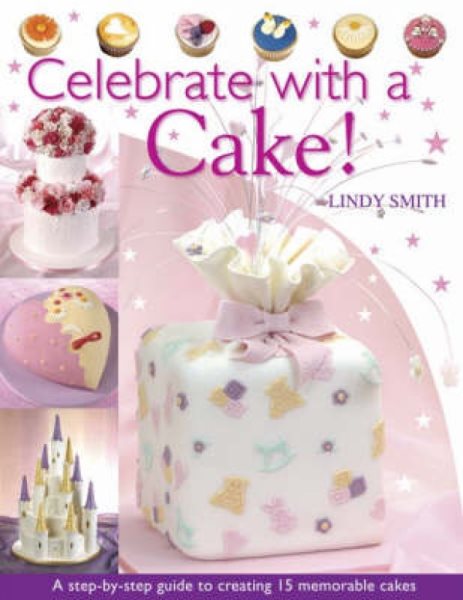 Celebrate with a Cake: A Step-by-Step Guide to Creating 15 Memorable Cakes cover