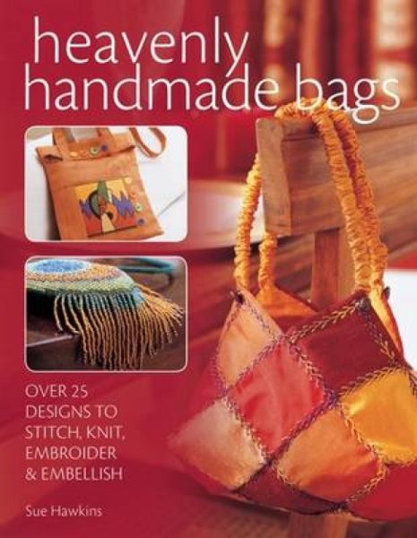 Heavenly Handmade Bags: Over 25 Designs to Stitch, Knit, Embroider and Embellish cover