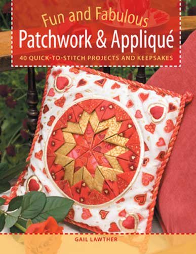 Fun and Fabulous Patchwork & Applique Gifts: 40 Quick-to-Stitch Projects