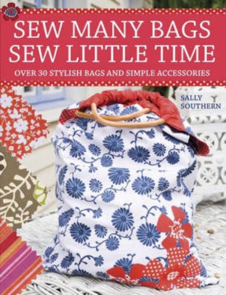 Sew Many Bags, Sew Little Time: Over 30 Simply Stylish Bags and Accessories cover