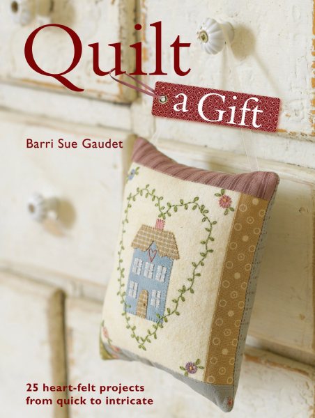 Quilt a Gift: 25 Heartfelt Projects from Quick to Heirloom cover