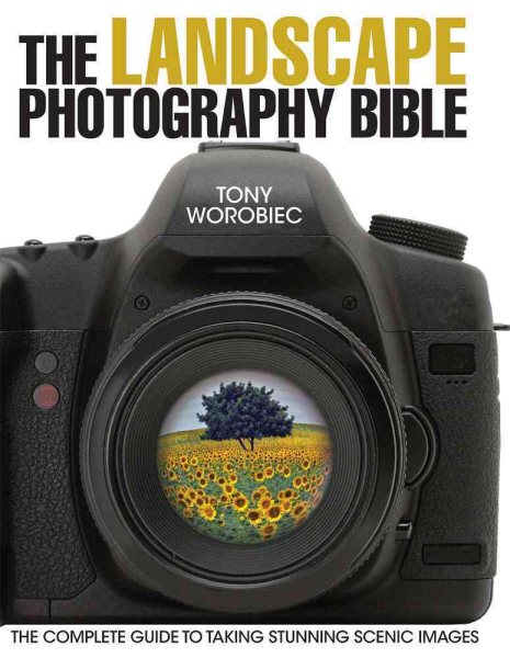 The Landscape Photography Bible: The Complete Guide to Taking Stunning Scenic Images cover