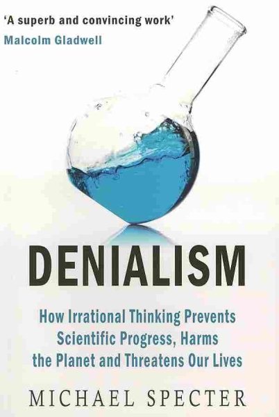 Denialism: How Irrational Thinking Hinders Scientific Progress, Harms the Planet, and Threatens Our Lives cover