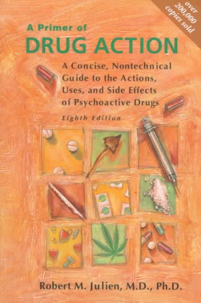 A Primer of Drug Action: A Concise, Nontechnical Guide to the Actions, Uses, and Side Effects of Psychoactive Drugs (Primer of Drug Action: A Concise, ... to the Actions, Uses, & Side Effects of) cover