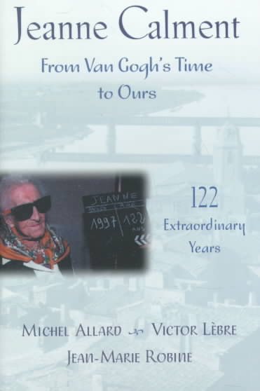 Jeanne Calment: From Van Gogh's Time to Ours : 122 Extraordinary Years