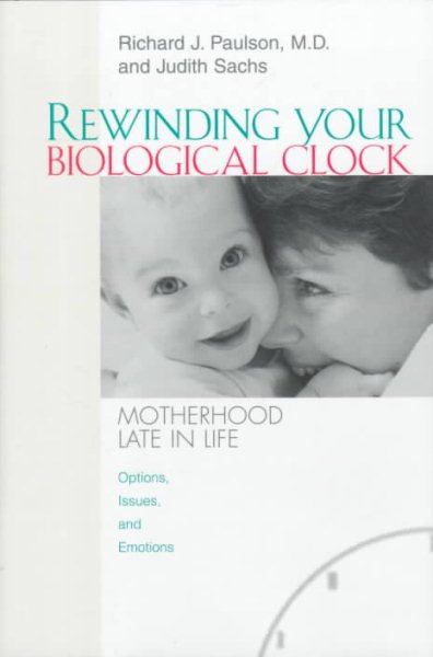 Rewinding Your Biological Clock: Motherhood Late in Life : Options, Issues, and Emotions