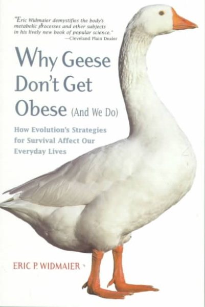 Why Geese Don't Get Obese (And We Do): How Evolution's Strategies for Survival Affect Our Everyday Lives cover