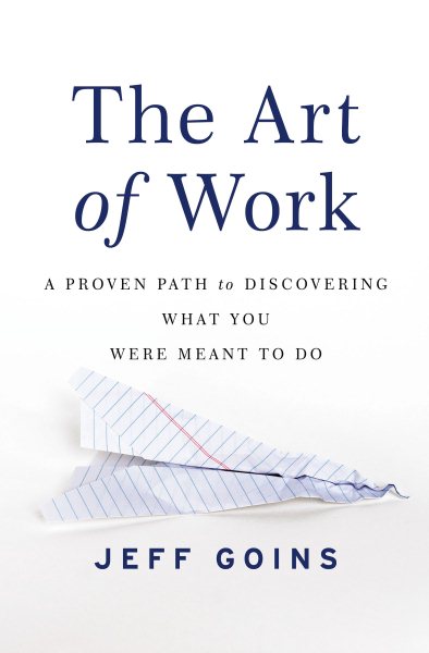 The Art of Work: A Proven Path to Discovering What You Were Meant to Do cover